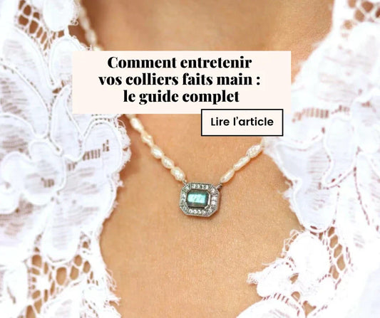 Comment entretenir vos colliers faits main : le guide complet