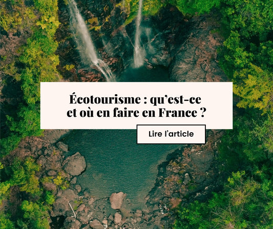 Écotourisme : Qu’est-ce que c’est et où en faire en France ?