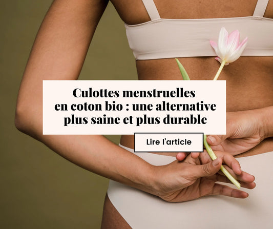 Culottes menstruelles  en coton bio : une alternative plus saine et plus durable